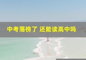 中考落榜了 还能读高中吗